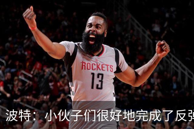 波特：小伙子们很好地完成了反弹 不认为变阵是在赌博